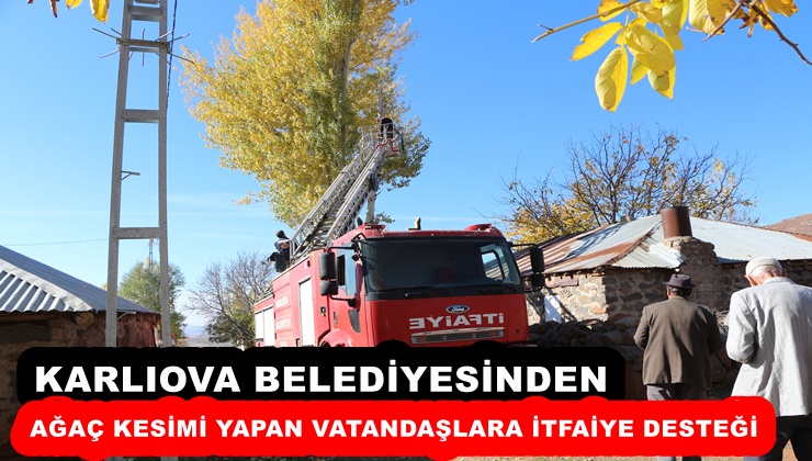 Karlıova belediyesinden ağaç kesimi yapan vatandaşlara itfaiye desteği