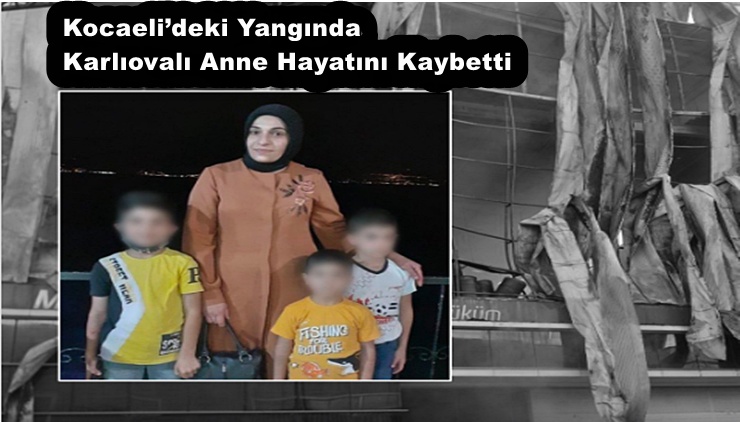 Kocaeli’deki Yangında Karlıovalı Anne Hayatını Kaybetti