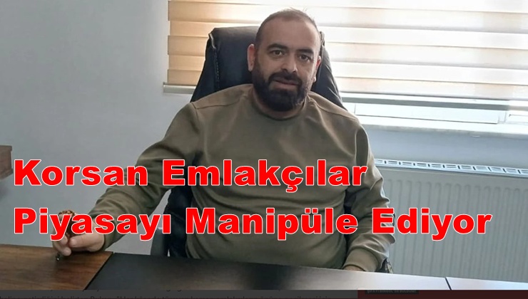 ‘Korsan emlakçılar piyasayı manipüle ediyor’