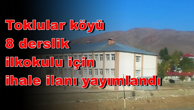 Toklular köyü 8 derslik ilkokulu için ihale ilanı yayımlandı